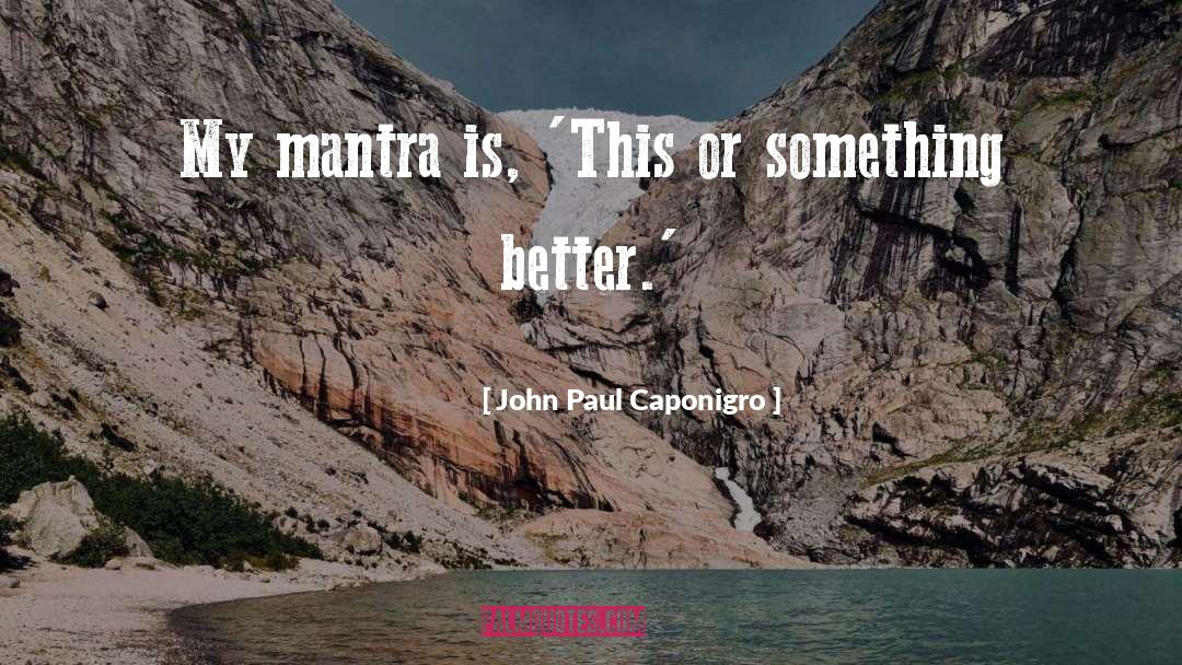John Paul Caponigro Quotes: My mantra is, 'This or