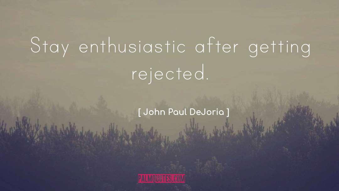 John Paul DeJoria Quotes: Stay enthusiastic after getting rejected.