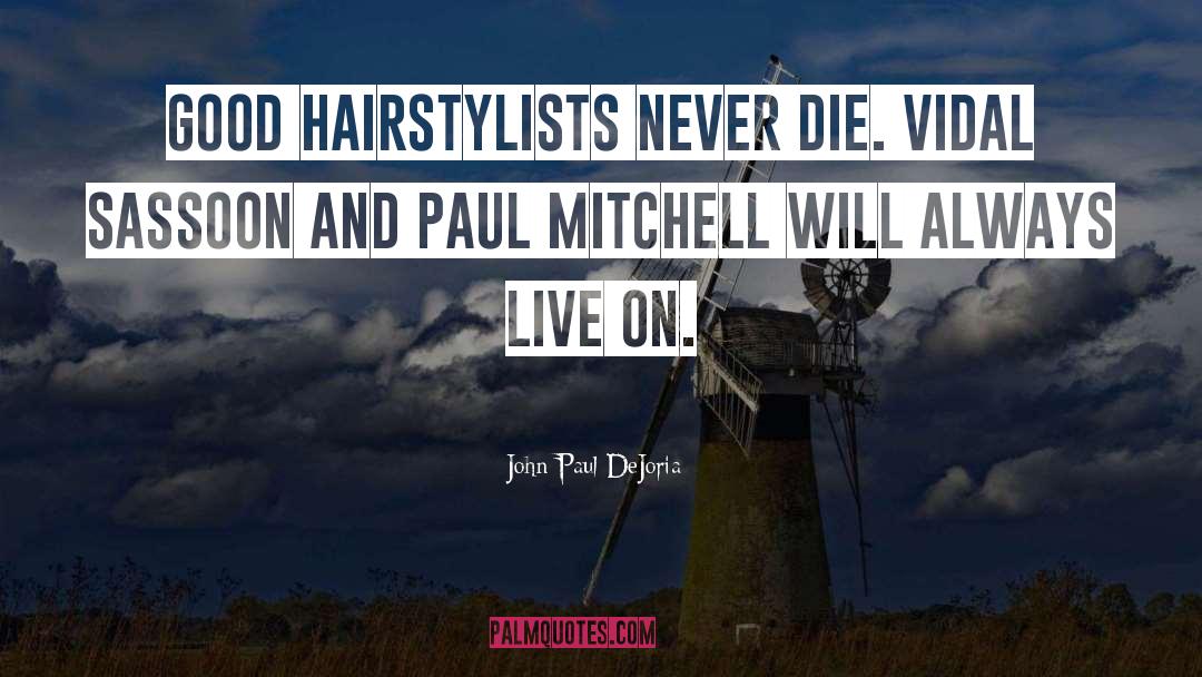 John Paul DeJoria Quotes: Good hairstylists never die. Vidal