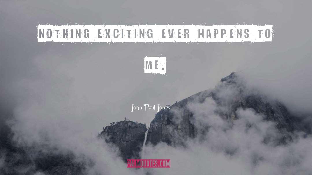 John Paul Jones Quotes: Nothing exciting ever happens to