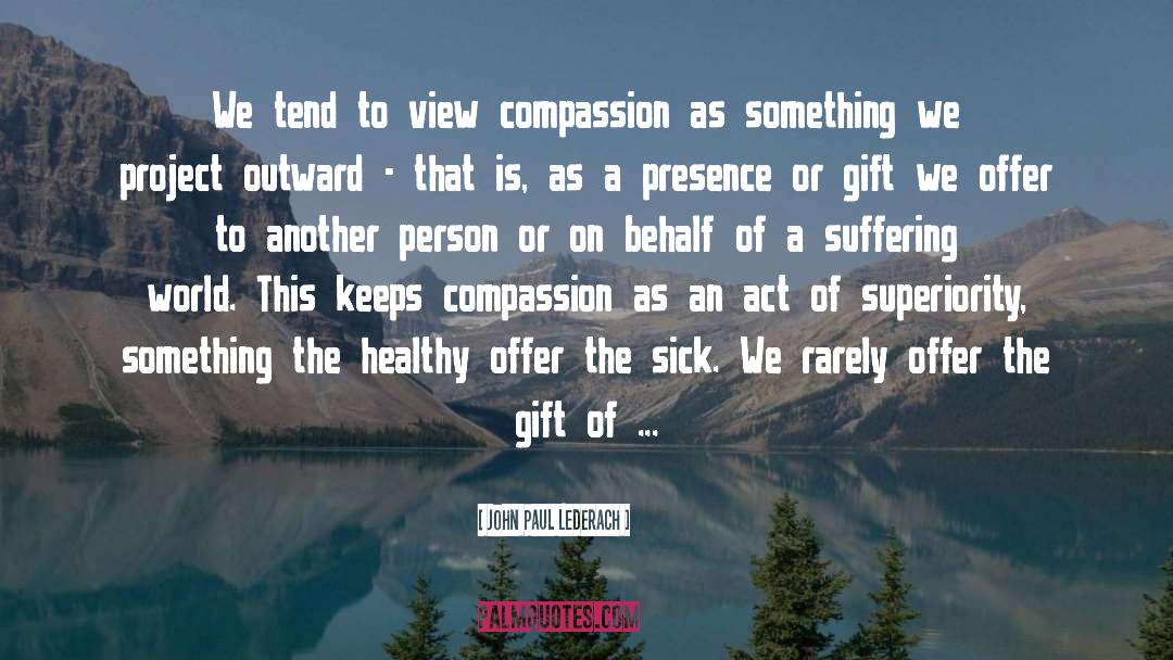 John Paul Lederach Quotes: We tend to view compassion