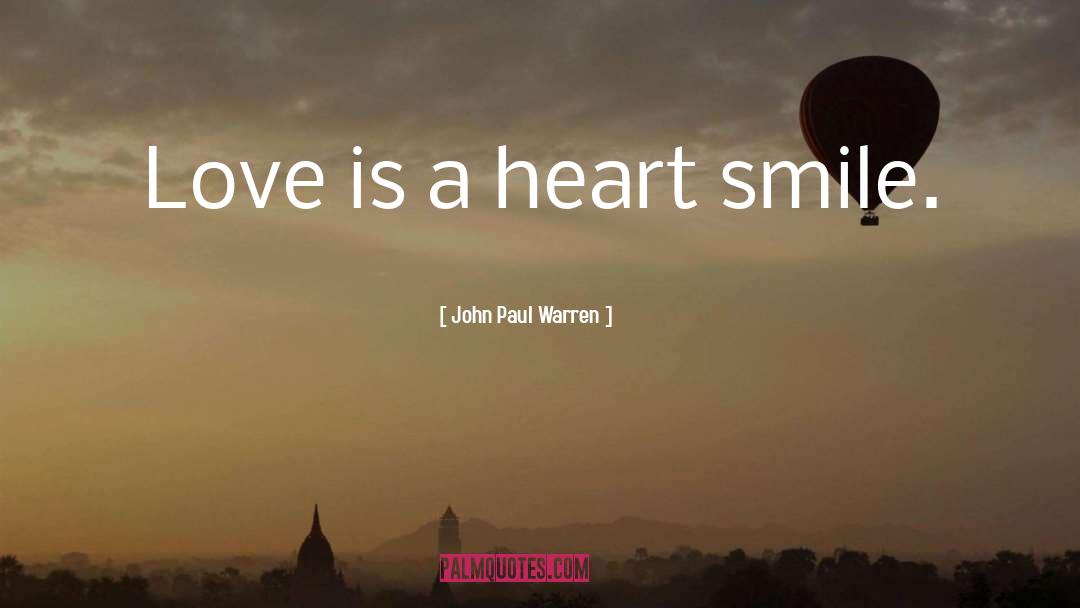 John Paul Warren Quotes: Love is a heart smile.
