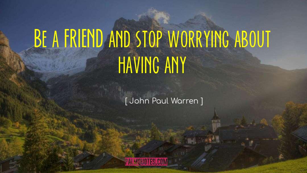 John Paul Warren Quotes: Be a FRIEND and stop