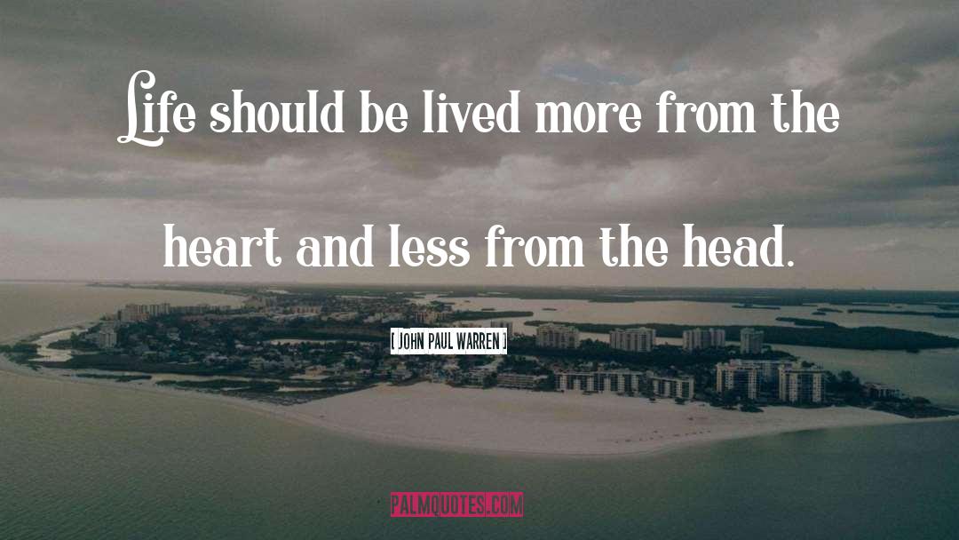 John Paul Warren Quotes: Life should be lived more