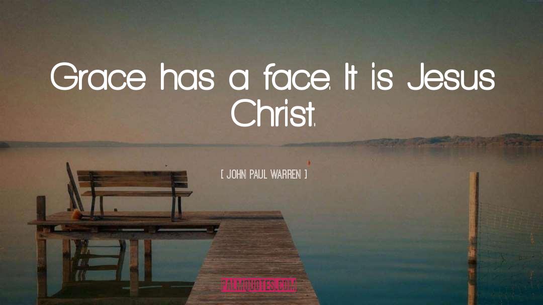 John Paul Warren Quotes: Grace has a face. It