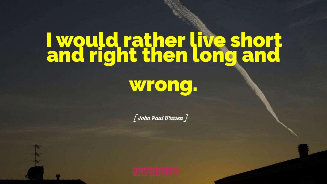 John Paul Warren Quotes: I would rather live short