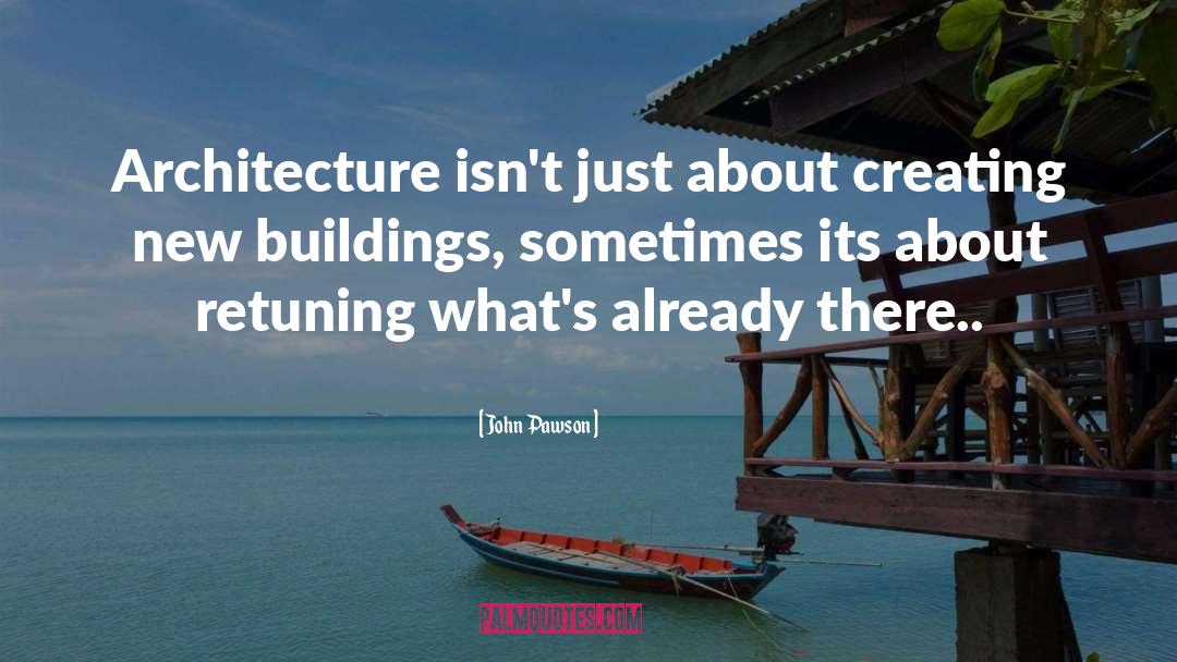 John Pawson Quotes: Architecture isn't just about creating