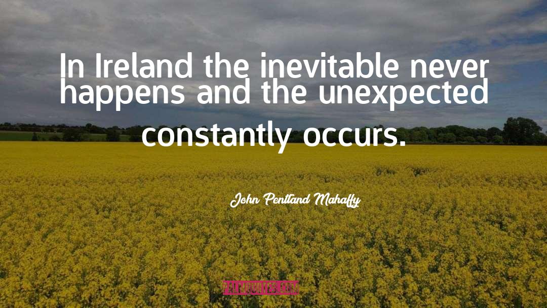 John Pentland Mahaffy Quotes: In Ireland the inevitable never