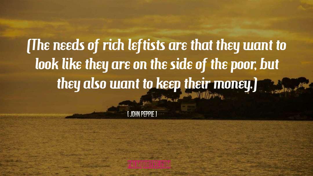 John Pepple Quotes: (The needs of rich leftists