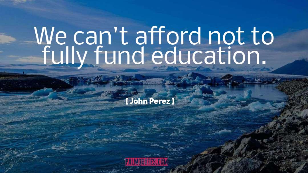 John Perez Quotes: We can't afford not to