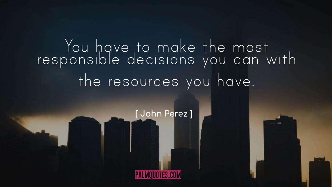 John Perez Quotes: You have to make the