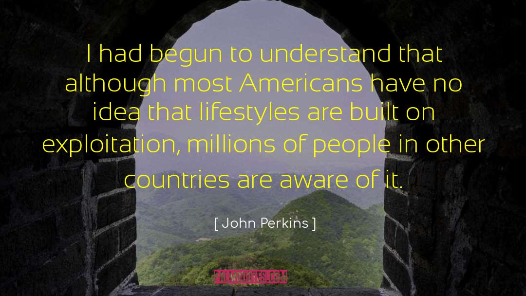 John Perkins Quotes: I had begun to understand