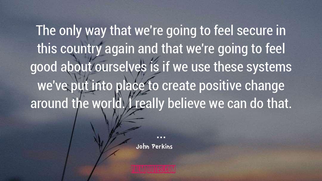 John Perkins Quotes: The only way that we're