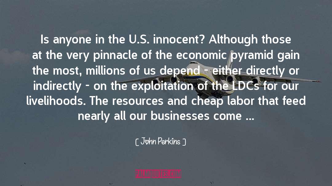 John Perkins Quotes: Is anyone in the U.S.