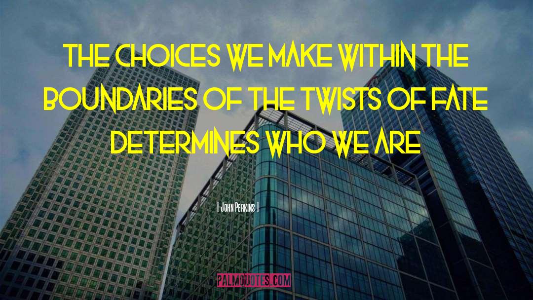 John Perkins Quotes: The choices we make within