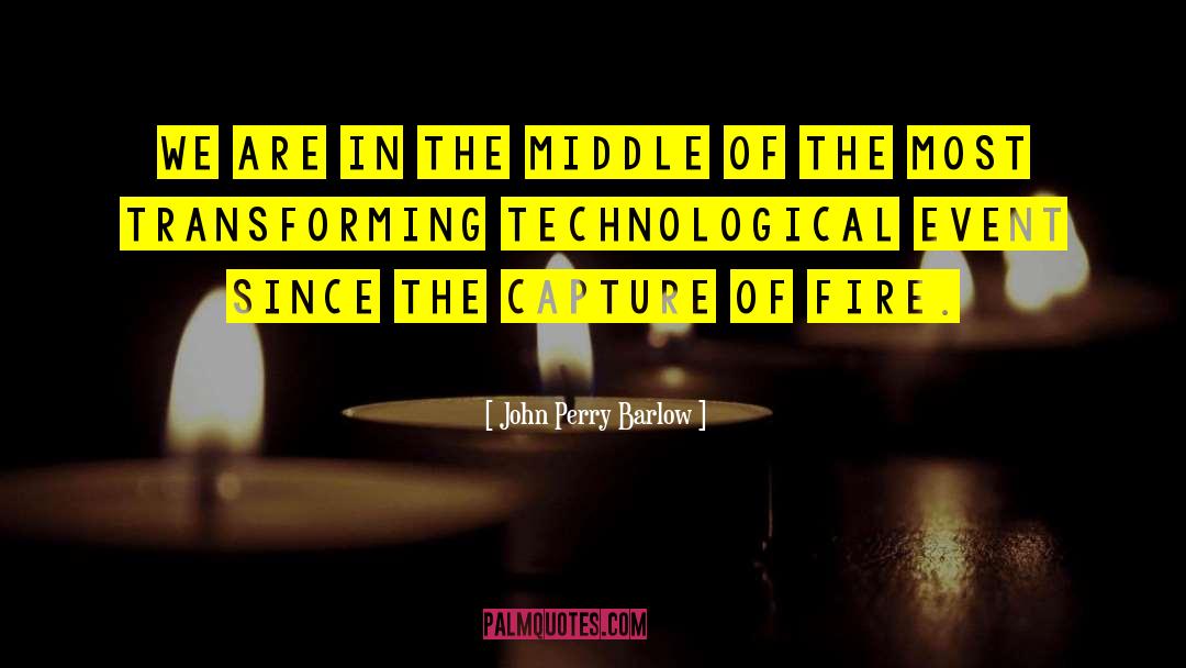 John Perry Barlow Quotes: We are in the middle