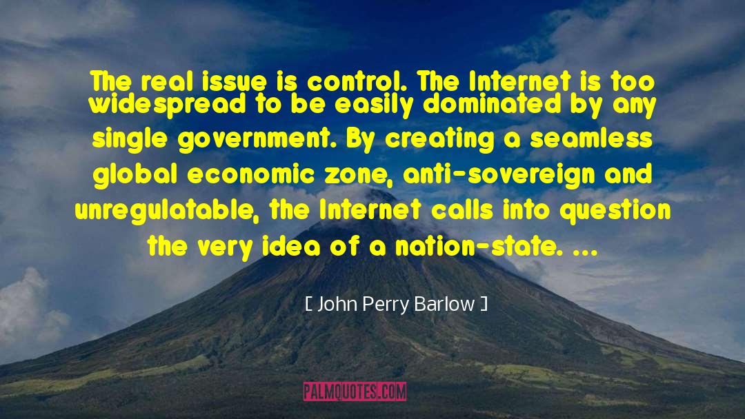 John Perry Barlow Quotes: The real issue is control.