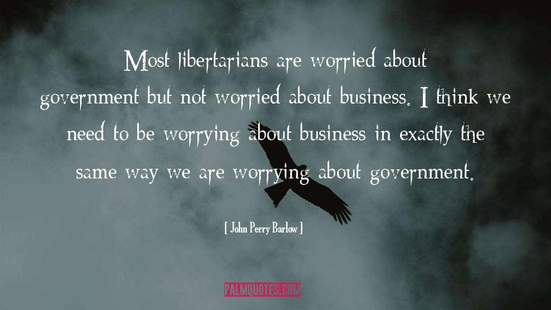 John Perry Barlow Quotes: Most libertarians are worried about