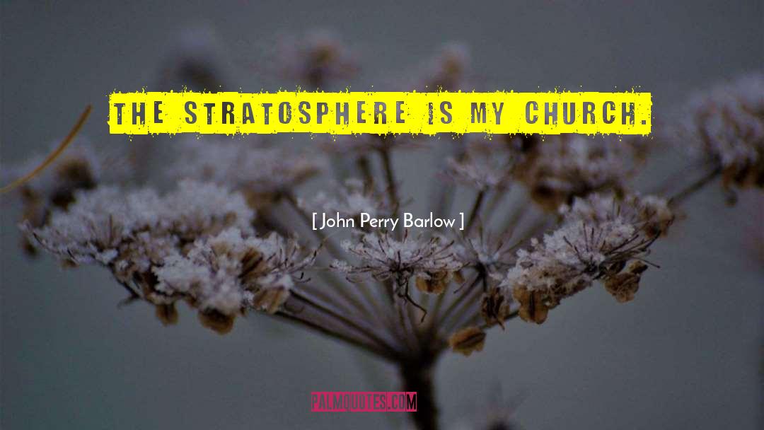 John Perry Barlow Quotes: The stratosphere is my church.