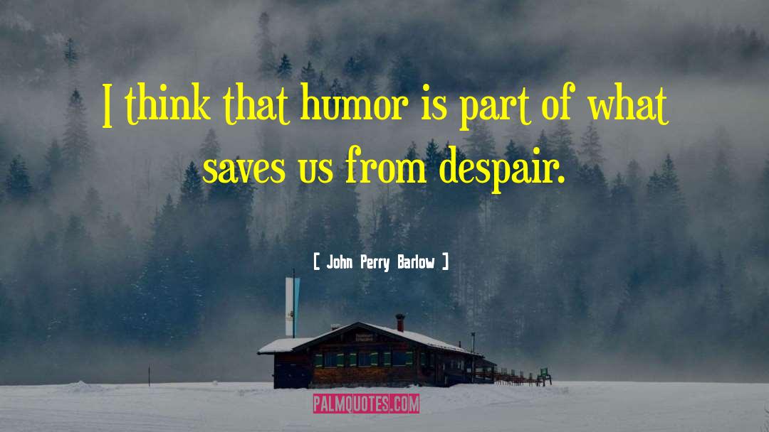 John Perry Barlow Quotes: I think that humor is