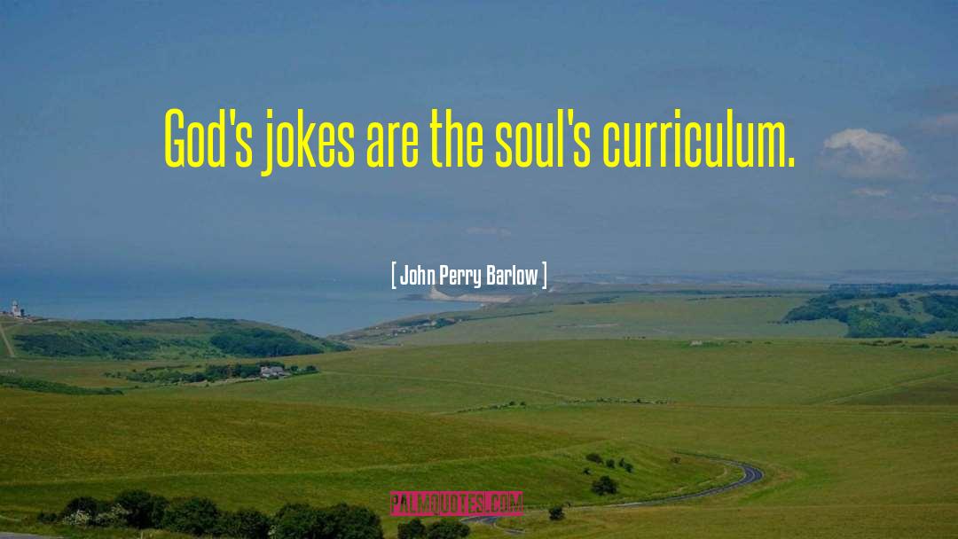 John Perry Barlow Quotes: God's jokes are the soul's