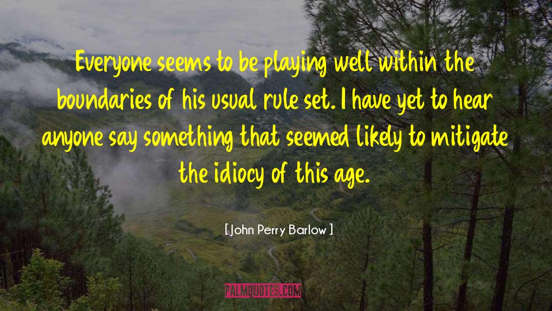John Perry Barlow Quotes: Everyone seems to be playing