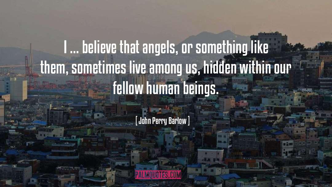 John Perry Barlow Quotes: I ... believe that angels,