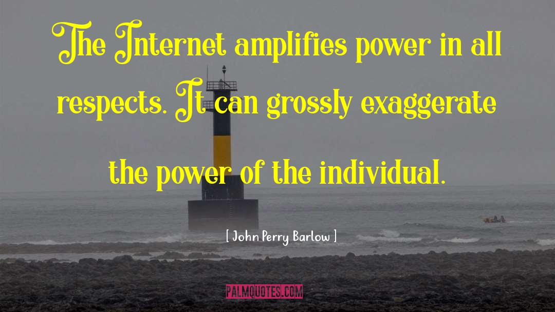John Perry Barlow Quotes: The Internet amplifies power in