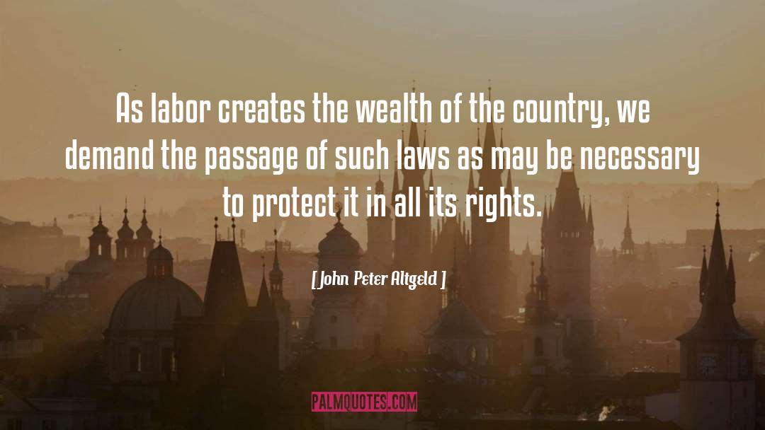 John Peter Altgeld Quotes: As labor creates the wealth