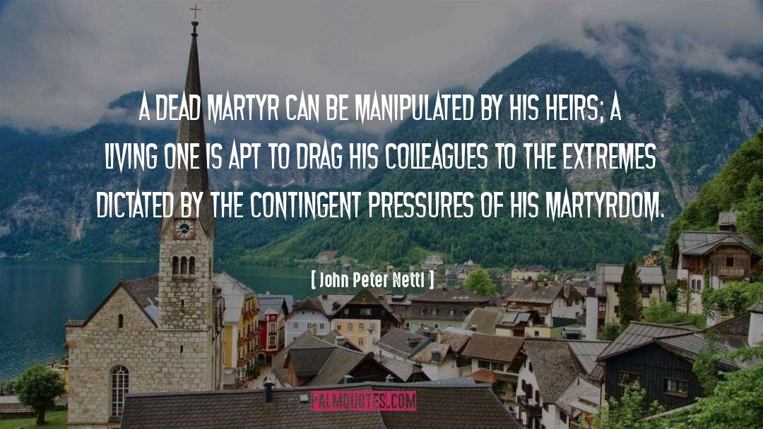 John Peter Nettl Quotes: A dead martyr can be