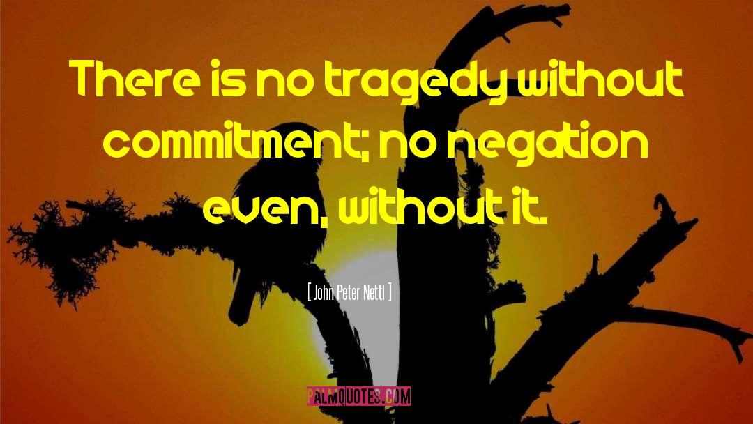 John Peter Nettl Quotes: There is no tragedy without
