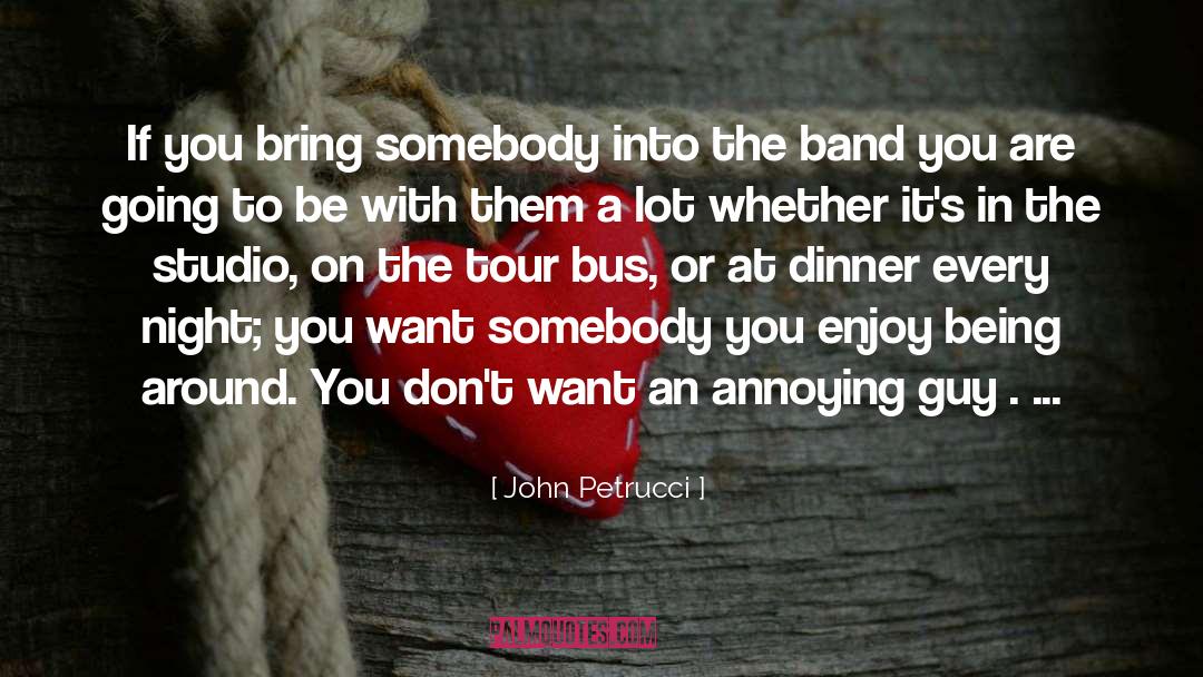John Petrucci Quotes: If you bring somebody into