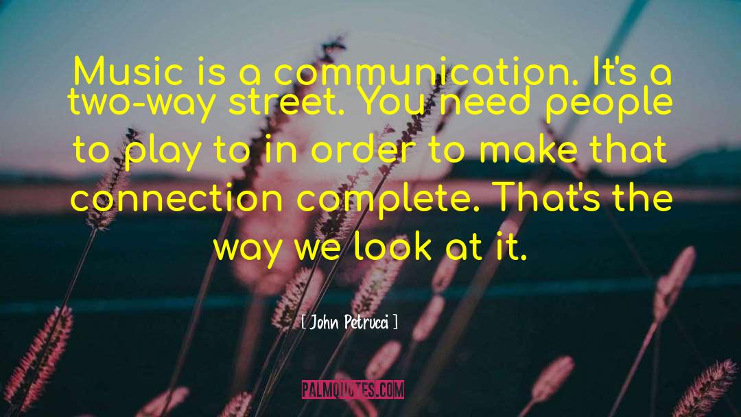 John Petrucci Quotes: Music is a communication. It's