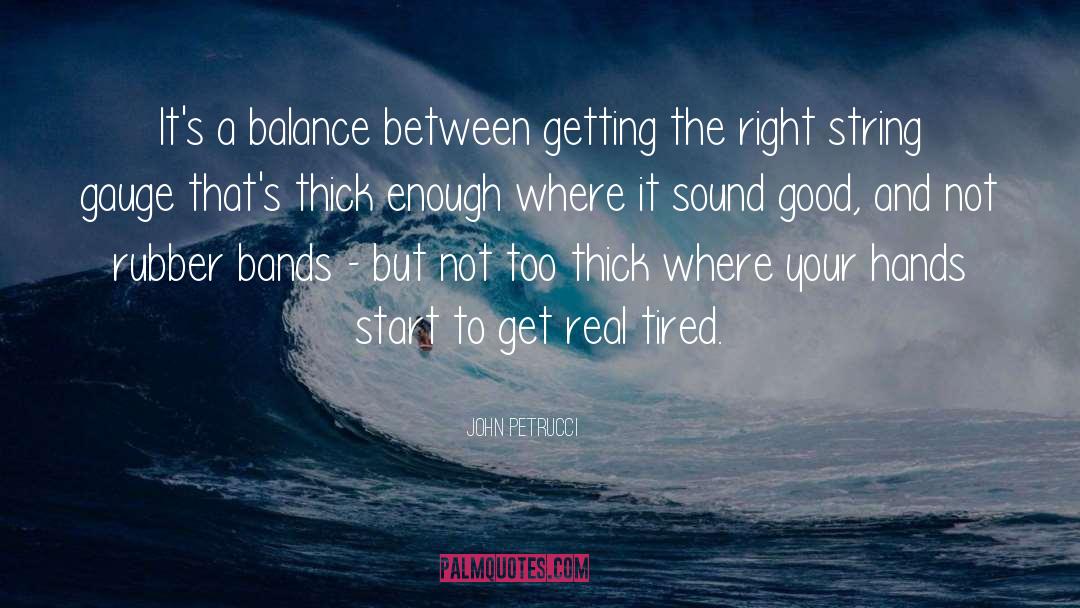 John Petrucci Quotes: It's a balance between getting