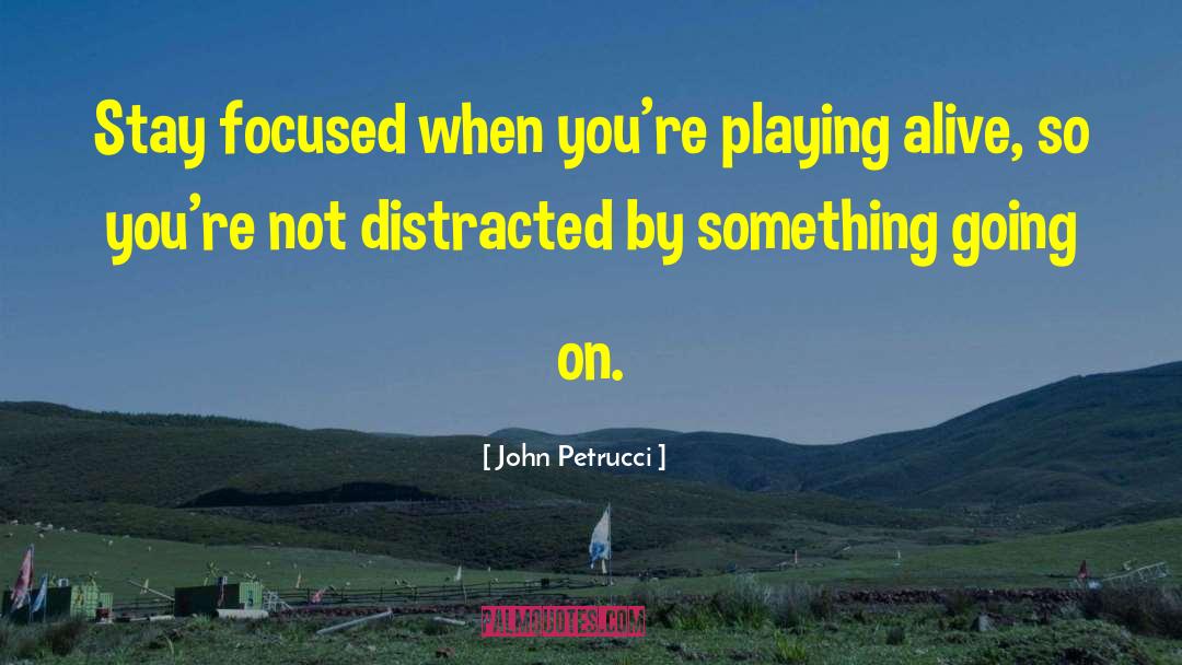 John Petrucci Quotes: Stay focused when you're playing