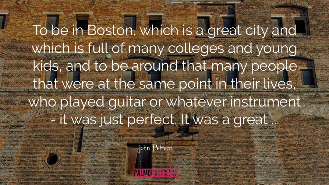 John Petrucci Quotes: To be in Boston, which