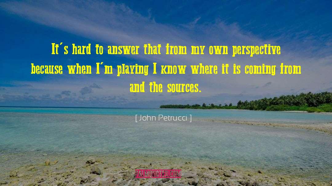 John Petrucci Quotes: It's hard to answer that