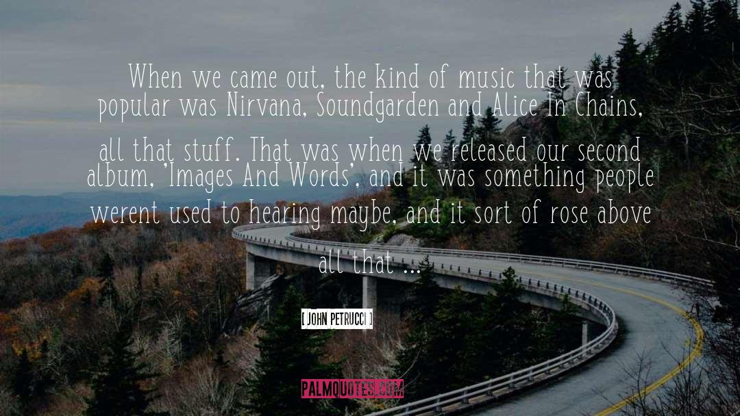 John Petrucci Quotes: When we came out, the