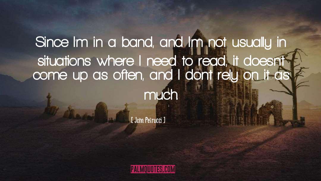John Petrucci Quotes: Since I'm in a band,