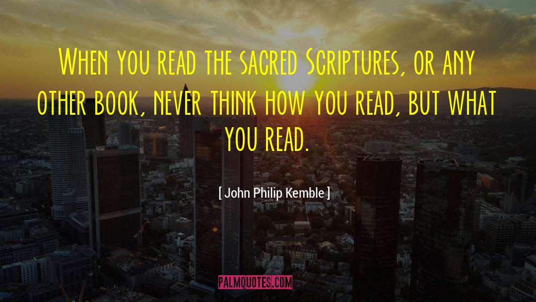 John Philip Kemble Quotes: When you read the sacred