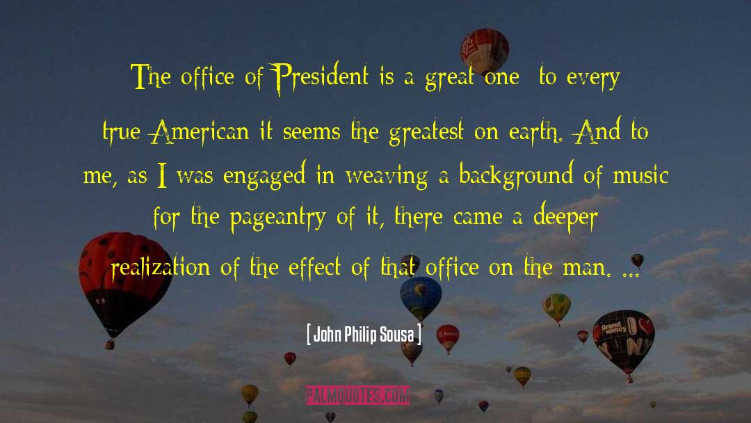 John Philip Sousa Quotes: The office of President is