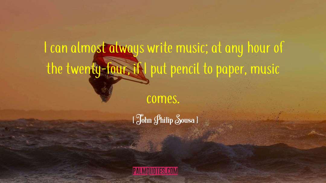 John Philip Sousa Quotes: I can almost always write