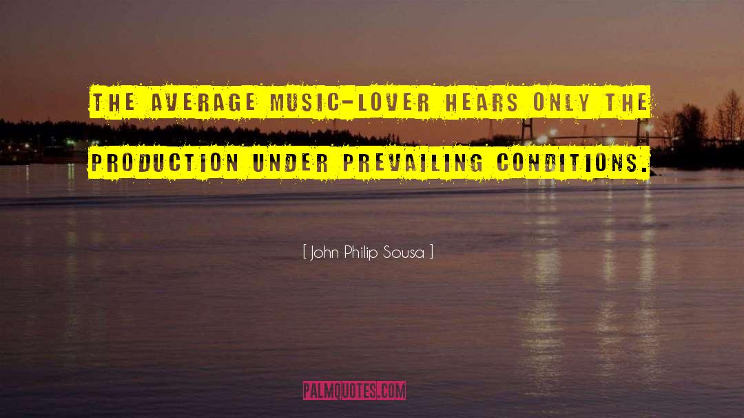 John Philip Sousa Quotes: The average music-lover hears only