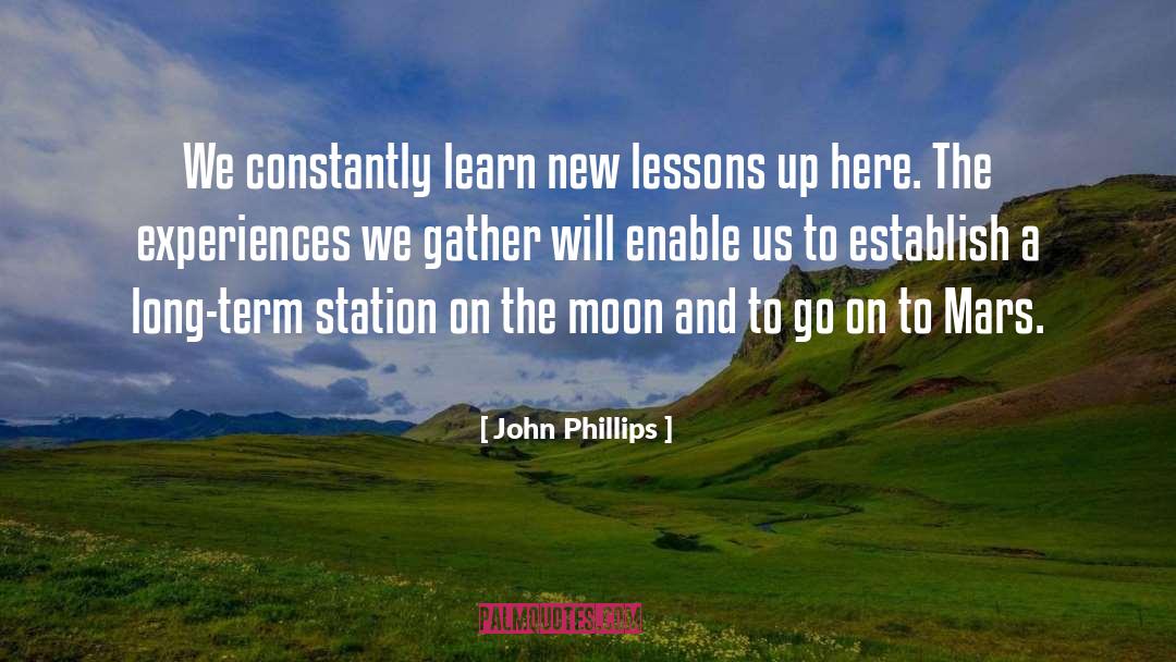 John Phillips Quotes: We constantly learn new lessons