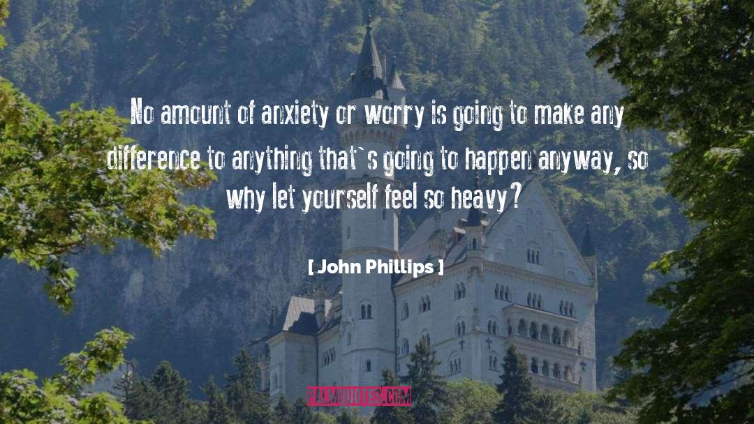 John Phillips Quotes: No amount of anxiety or
