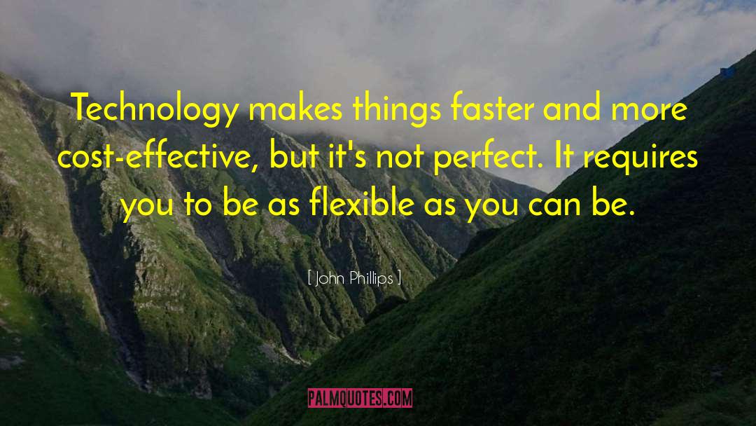 John Phillips Quotes: Technology makes things faster and