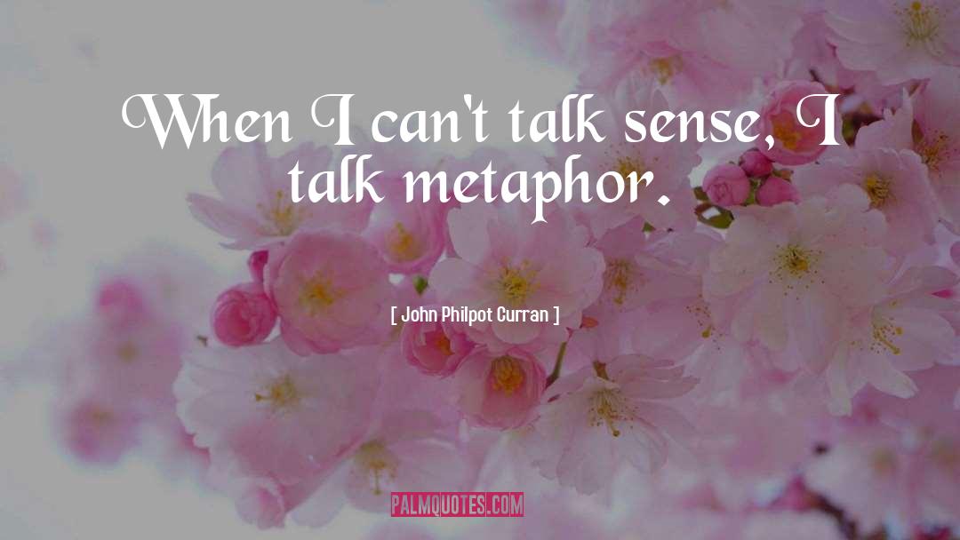 John Philpot Curran Quotes: When I can't talk sense,