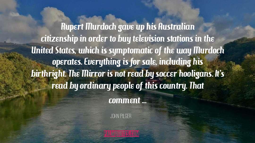 John Pilger Quotes: Rupert Murdoch gave up his
