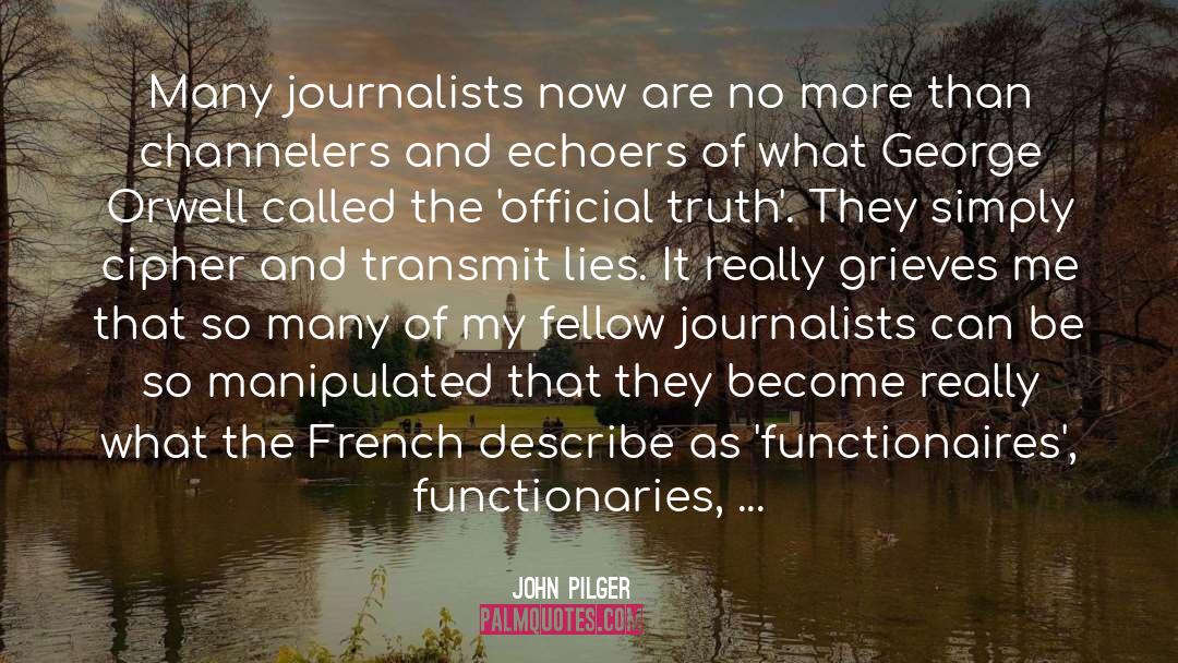 John Pilger Quotes: Many journalists now are no