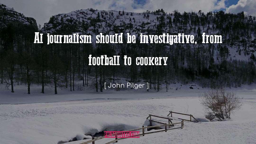 John Pilger Quotes: Al journalism should be investigative,